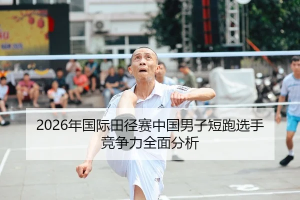 2026年国际田径赛中国男子短跑选手竞争力全面分析