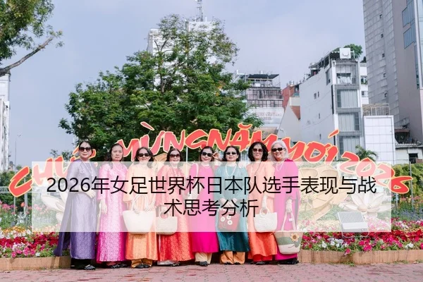 2026年女足世界杯日本队选手表现与战术思考分析