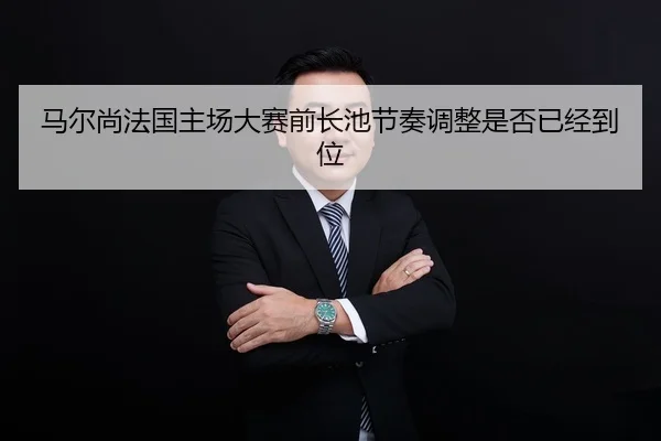 ma-er-shang-fa-guo-zhu-chang-da-sai-qian-zhang-chi-jie-zou-tiao-zheng-shi-fou-yi-jing-dao-wei-2-735.jpg
